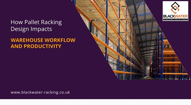 How Pallet Racking Design Impacts Warehouse Workflow And Productivity