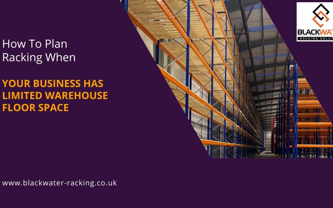How To Plan Racking When Your Business Has Limited Warehouse Floor Space